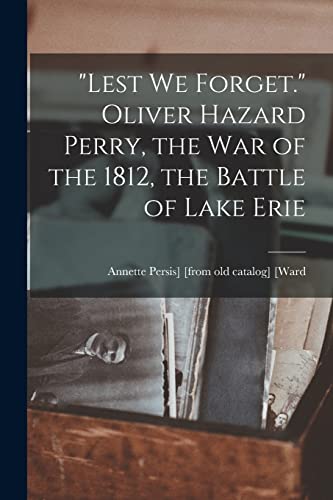 Stock image for Lest we Forget." Oliver Hazard Perry, the war of the 1812, the Battle of Lake Erie for sale by PBShop.store US