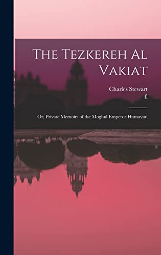 Stock image for The Tezkereh al Vakiat; or, Private Memoirs of the Moghul Emperor Humayun for sale by THE SAINT BOOKSTORE