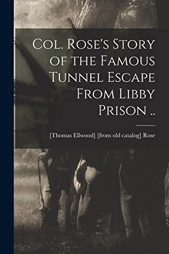 Imagen de archivo de Col. Rose's Story of the Famous Tunnel Escape From Libby Prison . a la venta por PBShop.store US