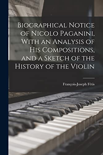 Beispielbild fr Biographical Notice of Nicolo Paganini, With an Analysis of his Compositions, and a Sketch of the History of the Violin zum Verkauf von PBShop.store US