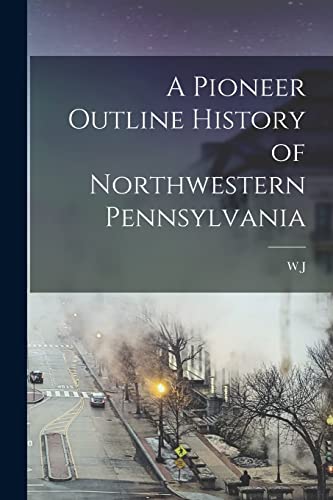 Stock image for A Pioneer Outline History of Northwestern Pennsylvania for sale by PBShop.store US