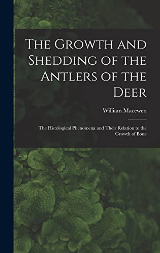 Beispielbild fr The Growth and Shedding of the Antlers of the Deer; the Histological Phenomena and Their Relation to the Growth of Bone zum Verkauf von GreatBookPrices