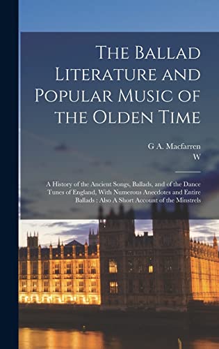 Imagen de archivo de The Ballad Literature and Popular Music of the Olden Time: A History of the Ancient Songs, Ballads, and of the Dance Tunes of England, With Numerous Anecdotes and Entire Ballads: Also A Short Account of the Minstrels a la venta por THE SAINT BOOKSTORE