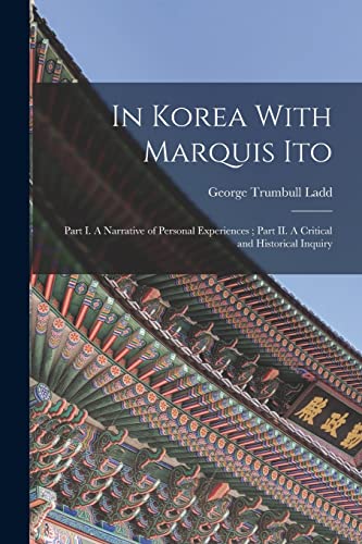 Beispielbild fr In Korea With Marquis Ito: Part I. A Narrative of Personal Experiences ; Part II. A Critical and Historical Inquiry zum Verkauf von Chiron Media