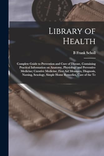 Stock image for Library of Health; Complete Guide to Prevention and Cure of Disease, Containing Practical Information on Anatomy, Physiology and Preventive Medicine; Curative Medicine, First aid Measures, Diagnosis, Nursing, Sexology, Simple Home Remedies, Care of the Te for sale by PBShop.store US