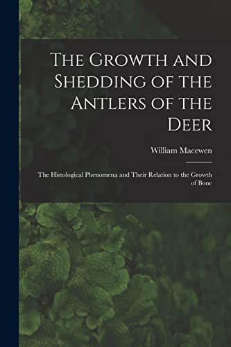 Imagen de archivo de The Growth and Shedding of the Antlers of the Deer; the Histological Phenomena and Their Relation to the Growth of Bone a la venta por PBShop.store US