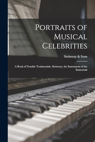 Stock image for Portraits of Musical Celebrities; a Book of Notable Testimonials. Steinway, the Instrument of the Immortals for sale by PBShop.store US