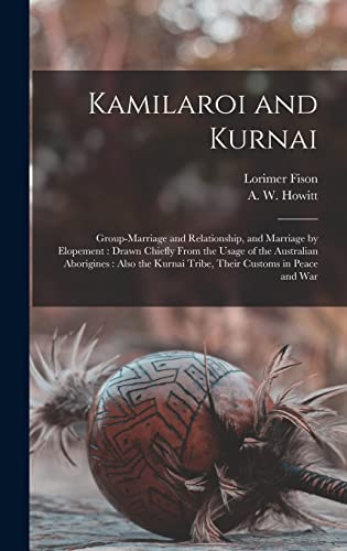 Stock image for Kamilaroi and Kurnai: Group-marriage and Relationship, and Marriage by Elopement: Drawn Chiefly From the Usage of the Australian Aborigines: Also the Kurnai Tribe, Their Customs in Peace and War for sale by THE SAINT BOOKSTORE
