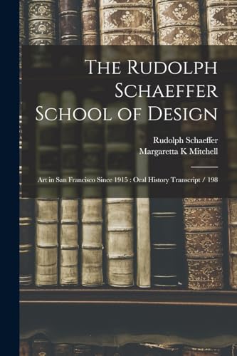 Imagen de archivo de The Rudolph Schaeffer School of Design: Art in San Francisco Since 1915 : Oral History Transcript / 198 a la venta por GreatBookPrices