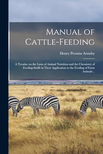 Stock image for Manual of Cattle-feeding: A Treatise on the Laws of Animal Nutrition and the Chemistry of Feeding-stuffs in Their Application to the Feeding of Farm A for sale by Chiron Media