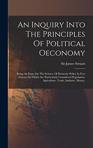 Immagine dell'editore per An Inquiry Into The Principles Of Political Oeconomy: Being An Essay On The Science Of Domestic Policy In Free Nations. In Which Are Particularly ... Agriculture, Trade, Industry, Money, venduto da Ria Christie Collections