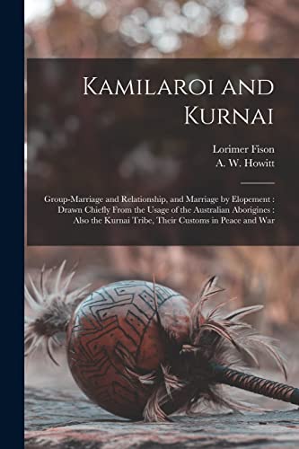 Stock image for Kamilaroi and Kurnai: Group-marriage and Relationship, and Marriage by Elopement : Drawn Chiefly From the Usage of the Australian Aborigines : Also th for sale by GreatBookPrices