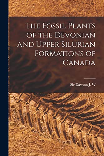 9781016620086: The Fossil Plants of the Devonian and Upper Silurian Formations of Canada