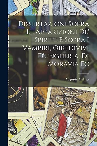 Imagen de archivo de Dissertazioni Sopra Le Apparizioni De' Spiriti, E Sopra I Vampiri, Oiredivivi D'ungheria, Di Moravia Ec a la venta por PBShop.store US