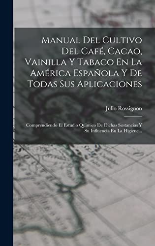 Beispielbild fr Manual Del Cultivo Del Caf, Cacao, Vainilla Y Tabaco En La Amrica Espaola Y De Todas Sus Aplicaciones: Comprendiendo El Estudio Quimico De Dichas S -Language: spanish zum Verkauf von GreatBookPrices