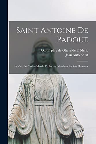 Stock image for Saint Antoine De Padoue: Sa Vie: Les Treize Mardis Et Autres Devotions En Son Honneur for sale by THE SAINT BOOKSTORE
