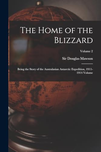 Beispielbild fr The Home of the Blizzard; Being the Story of the Australasian Antarctic Expedition, 1911-1914 Volume; Volume 2 zum Verkauf von Chiron Media