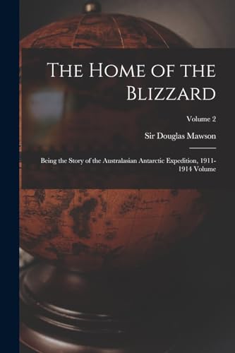 Stock image for The Home of the Blizzard; Being the Story of the Australasian Antarctic Expedition, 1911-1914 Volume; Volume 2 for sale by Chiron Media