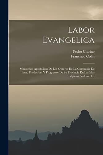 Imagen de archivo de LABOR EVANGELICA. MINISTERIOS APOSTOLICOS DE LOS OBREROS DE LA COMPAIA DE IESVS, FVNDACION, Y PROGRESSOS DE SU PROVINCIA EN LAS ISLAS FILIPINAS, VOLUME 1. a la venta por KALAMO LIBROS, S.L.