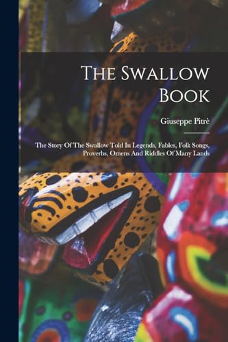 Imagen de archivo de The Swallow Book: The Story Of The Swallow Told In Legends, Fables, Folk Songs, Proverbs, Omens And Riddles Of Many Lands a la venta por THE SAINT BOOKSTORE