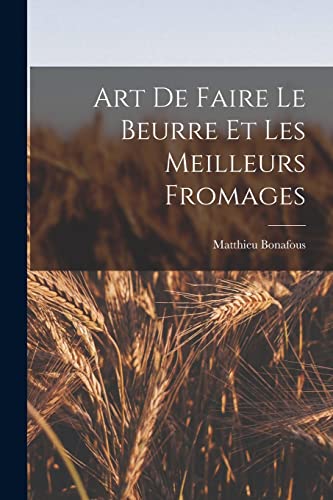 Stock image for Art De Faire Le Beurre Et Les Meilleurs Fromages for sale by PBShop.store US