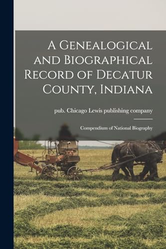 Stock image for A Genealogical and Biographical Record of Decatur County, Indiana; Compendium of National Biography for sale by Chiron Media