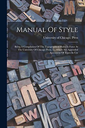 Beispielbild fr Manual Of Style: Being A Compilation Of The Typographical Rules In Force At The University Of Chicago Press, To Which Are Appended Specimens Of Types In Use zum Verkauf von Ria Christie Collections