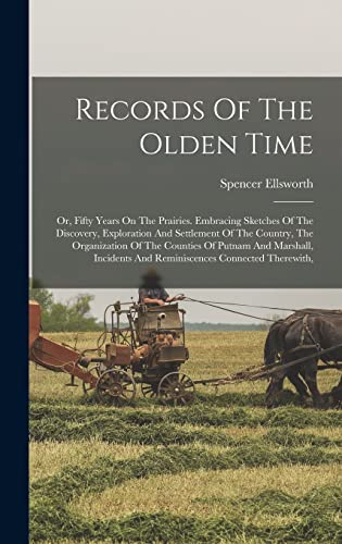 Imagen de archivo de Records Of The Olden Time: Or, Fifty Years On The Prairies. Embracing Sketches Of The Discovery, Exploration And Settlement Of The Country, The Organization Of The Counties Of Putnam And Marshall, Incidents And Reminiscences Connected Therewith, a la venta por THE SAINT BOOKSTORE