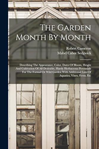 Stock image for The Garden Month By Month: Describing The Appearance, Color, Dates Of Bloom, Height And Cultivation Of All Desirable, Hardy Herbaceous Perennials For for sale by GreatBookPrices