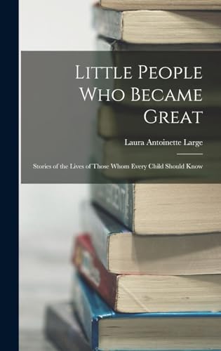 Stock image for Little People Who Became Great; Stories of the Lives of Those Whom Every Child Should Know for sale by PBShop.store US