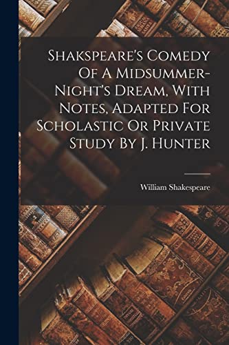 Stock image for Shakspeare's Comedy Of A Midsummer-night's Dream, With Notes, Adapted For Scholastic Or Private Study By J. Hunter for sale by PBShop.store US