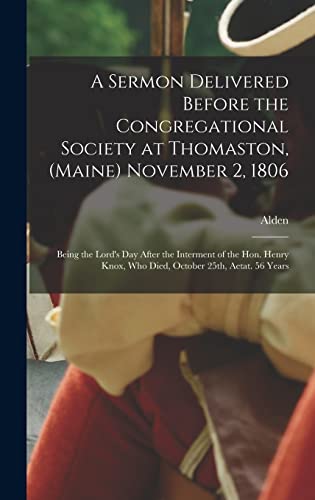 Imagen de archivo de A Sermon Delivered Before the Congregational Society at Thomaston, (Maine) November 2, 1806; Being the Lord's Day After the Interment of the Hon. Henry Knox, Who Died, October 25th, Aetat. 56 Years a la venta por THE SAINT BOOKSTORE