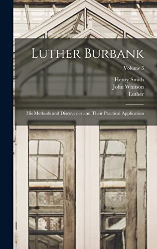 Stock image for Luther Burbank: His Methods and Discoveries and Their Practical Application; Volume 3 for sale by THE SAINT BOOKSTORE