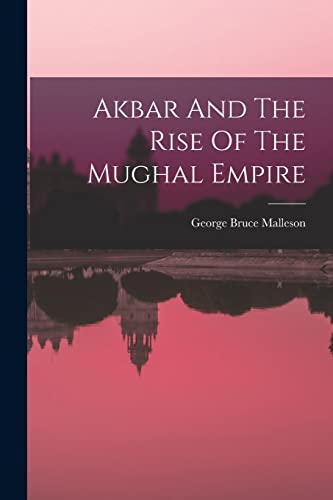 9781016645348: Akbar And The Rise Of The Mughal Empire