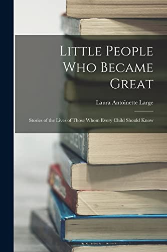 Stock image for Little People Who Became Great ; Stories of the Lives of Those Whom Every Child Should Know for sale by GreatBookPrices