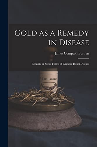 Stock image for Gold as a Remedy in Disease: Notably in Some Forms of Organic Heart Disease for sale by GreatBookPrices