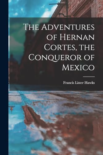 9781016655552: The Adventures of Hernan Cortes, the Conqueror of Mexico