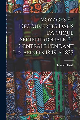 Stock image for Voyages et Decouvertes Dans L'Afrique Septentrionale et Centrale Pendant Les Annees 1849 a 1833 for sale by THE SAINT BOOKSTORE