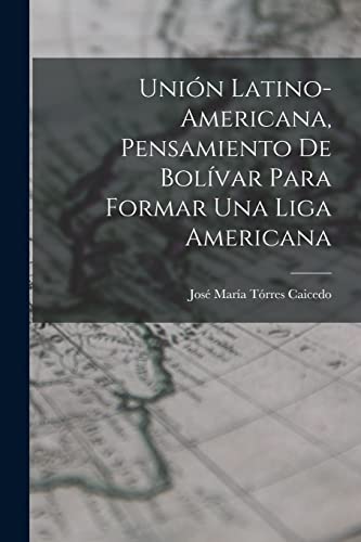 Beispielbild fr UNIN LATINO-AMERICANA, PENSAMIENTO DE BOLVAR PARA FORMAR UNA LIGA AMERICANA. zum Verkauf von KALAMO LIBROS, S.L.