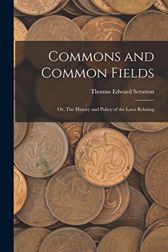 Imagen de archivo de Commons and Common Fields: Or, The History and Policy of the Laws Relating a la venta por GreatBookPrices