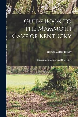 Imagen de archivo de Guide Book to the Mammoth Cave of Kentucky: Historical, Scientific, and Descriptive a la venta por THE SAINT BOOKSTORE