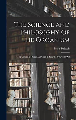 Beispielbild fr The Science and Philosophy Of the Organism; the Gifford Lectures Delivered Before the University Of zum Verkauf von THE SAINT BOOKSTORE