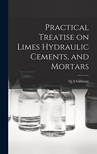Stock image for Practical Treatise on Limes Hydraulic Cements, and Mortars for sale by GreatBookPrices