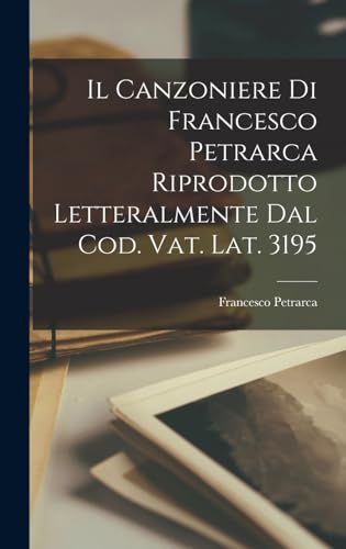 Stock image for Il Canzoniere Di Francesco Petrarca Riprodotto Letteralmente Dal Cod. Vat. Lat. 3195 (Italian Edition) for sale by -OnTimeBooks-