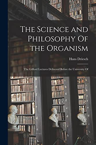 Beispielbild fr The Science and Philosophy Of the Organism; the Gifford Lectures Delivered Before the University Of zum Verkauf von PBShop.store US