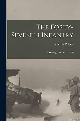 Stock image for The Forty-Seventh Infantry: A History, 1917-1918, 1919 for sale by THE SAINT BOOKSTORE