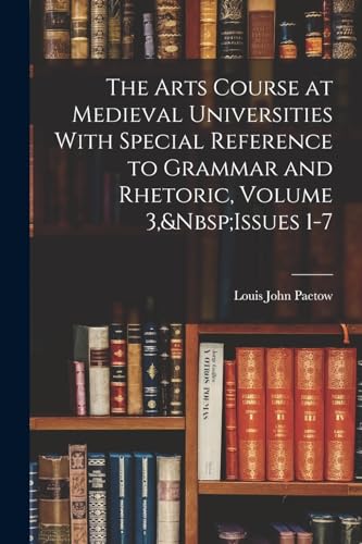 Imagen de archivo de The Arts Course at Medieval Universities With Special Reference to Grammar and Rhetoric, Volume 3, Issues 1-7 a la venta por THE SAINT BOOKSTORE