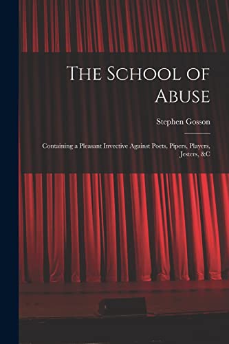 Imagen de archivo de The School of Abuse: Containing a Pleasant Invective Against Poets, Pipers, Players, Jesters, &c a la venta por GreatBookPrices