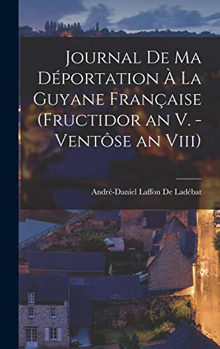 Stock image for Journal De Ma Deportation A La Guyane Francaise (Fructidor an V. - Ventose an Viii) for sale by THE SAINT BOOKSTORE