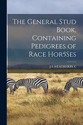 Stock image for The General Stud Book, Containing Pedigrees of Race Hor5Ses for sale by THE SAINT BOOKSTORE